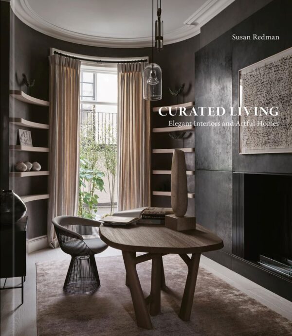 CURATED LIVING: ELEGANT INTERIORS AND ARTFUL HOMES